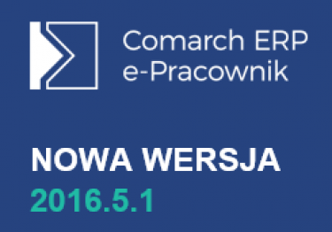 Nowa wersja Comarch ERP e-Pracownik 2016.5.1 jest już dostępna