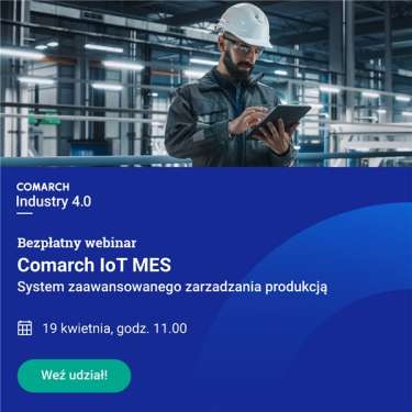 Webinar - Comarch IoT MES - System zaawansowanego zarządzania produkcją